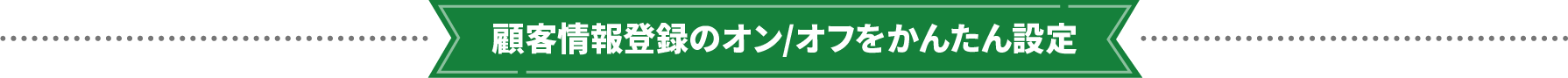 顧客情報登録のオン/オフをかんたん設定